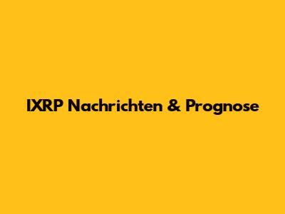 IXRP Nachrichten & Prognose