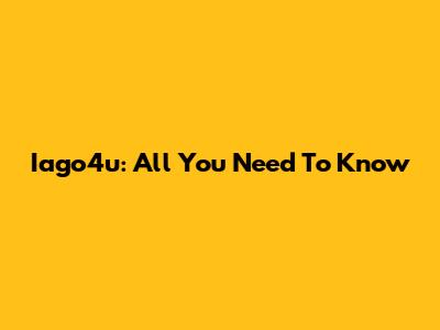 Iago4u: All You Need To Know