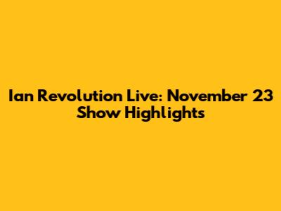 Ian Revolution Live: November 23 Show Highlights