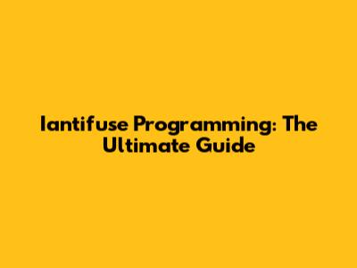 Iantifuse Programming: The Ultimate Guide