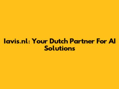 Iavis.nl: Your Dutch Partner For AI Solutions