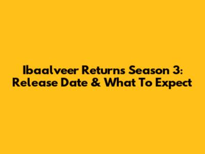 Ibaalveer Returns Season 3: Release Date & What To Expect