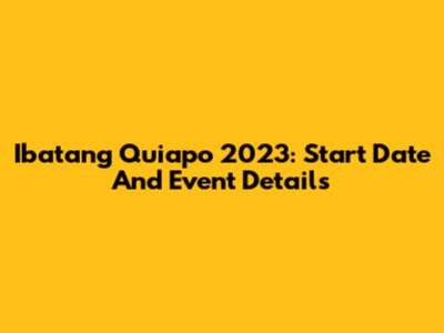 Ibatang Quiapo 2023: Start Date And Event Details