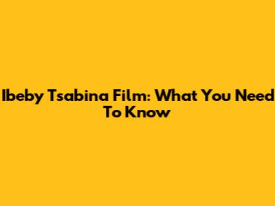 Ibeby Tsabina Film: What You Need To Know