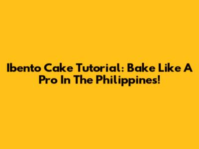 Ibento Cake Tutorial: Bake Like A Pro In The Philippines!