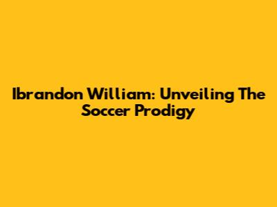 Ibrandon William: Unveiling The Soccer Prodigy