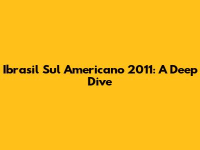 Ibrasil Sul Americano 2011: A Deep Dive