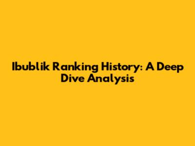 Ibublik Ranking History: A Deep Dive Analysis