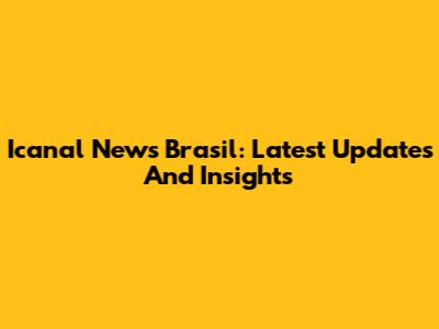 Icanal News Brasil: Latest Updates And Insights