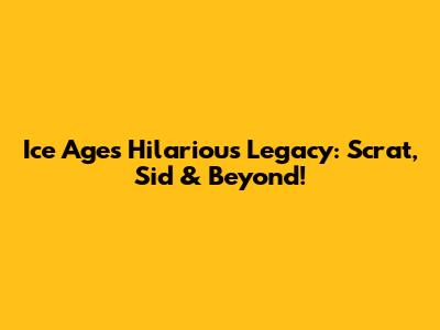 Ice Age's Hilarious Legacy: Scrat, Sid & Beyond!