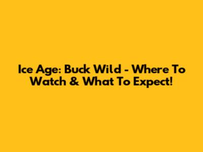 Ice Age: Buck Wild - Where To Watch & What To Expect!