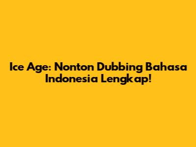 Ice Age: Nonton Dubbing Bahasa Indonesia Lengkap!