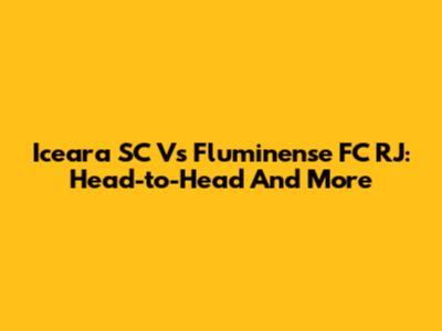 Iceara SC Vs Fluminense FC RJ: Head-to-Head And More
