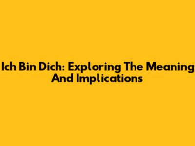Ich Bin Dich: Exploring The Meaning And Implications