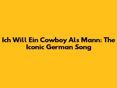 Ich Will Ein Cowboy Als Mann: The Iconic German Song