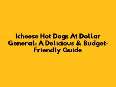 Icheese Hot Dogs At Dollar General: A Delicious & Budget-Friendly Guide