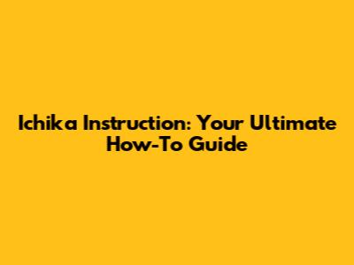 Ichika Instruction: Your Ultimate How-To Guide