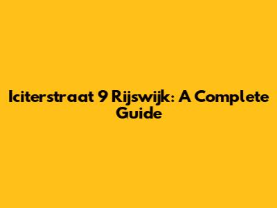 Iciterstraat 9 Rijswijk: A Complete Guide