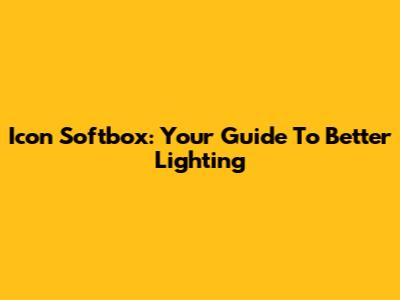 Icon Softbox: Your Guide To Better Lighting