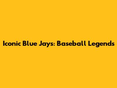 Iconic Blue Jays: Baseball Legends