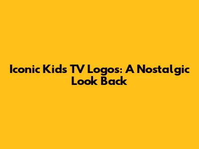 Iconic Kids TV Logos: A Nostalgic Look Back