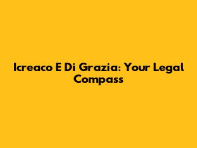Icreaco E Di Grazia: Your Legal Compass