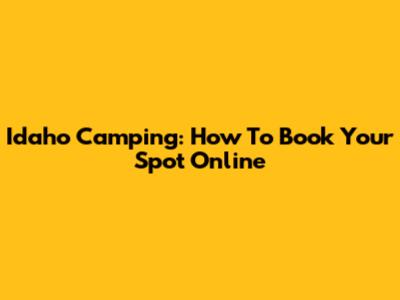 Idaho Camping: How To Book Your Spot Online