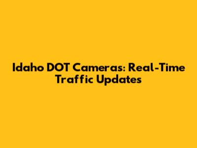 Idaho DOT Cameras: Real-Time Traffic Updates