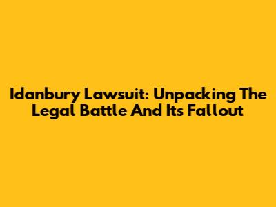 Idanbury Lawsuit: Unpacking The Legal Battle And Its Fallout
