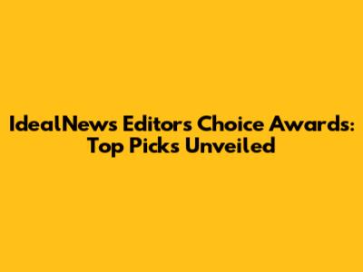 IdealNews Editor's Choice Awards: Top Picks Unveiled