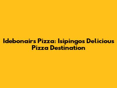 Idebonairs Pizza: Isipingo's Delicious Pizza Destination