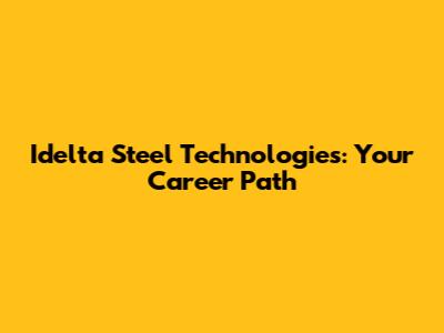 Idelta Steel Technologies: Your Career Path