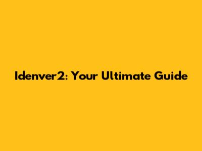 Idenver2: Your Ultimate Guide