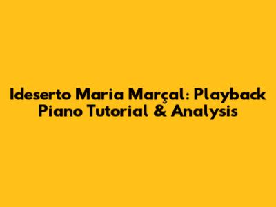 Ideserto Maria Marçal: Playback Piano Tutorial & Analysis
