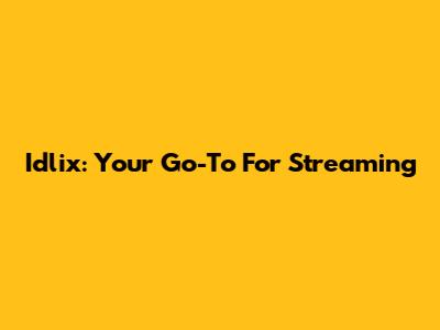 Idlix: Your Go-To For Streaming