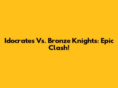 Idocrates Vs. Bronze Knights: Epic Clash!