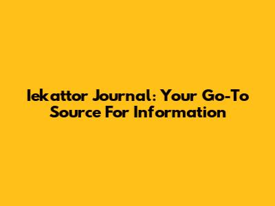Iekattor Journal: Your Go-To Source For Information