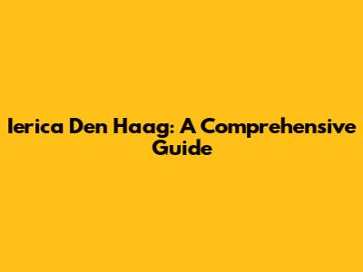 Ierica Den Haag: A Comprehensive Guide