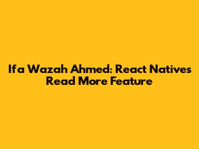 Ifa Wazah Ahmed: React Native's Read More Feature