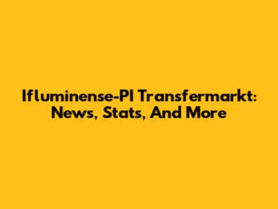 Ifluminense-PI Transfermarkt: News, Stats, And More