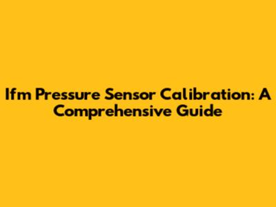 Ifm Pressure Sensor Calibration: A Comprehensive Guide