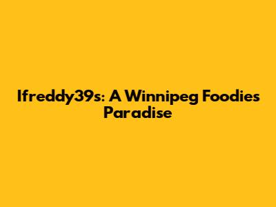 Ifreddy39's: A Winnipeg Foodie's Paradise