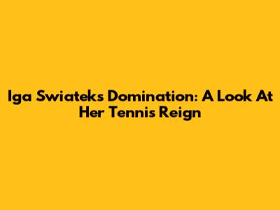 Iga Swiatek's Domination: A Look At Her Tennis Reign