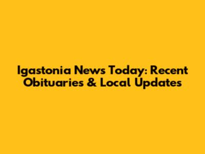 Igastonia News Today: Recent Obituaries & Local Updates