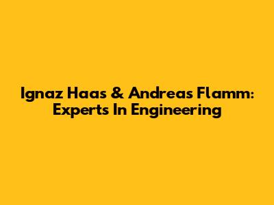 Ignaz Haas & Andreas Flamm: Experts In Engineering