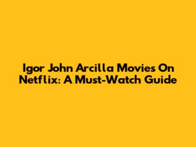 Igor John Arcilla Movies On Netflix: A Must-Watch Guide