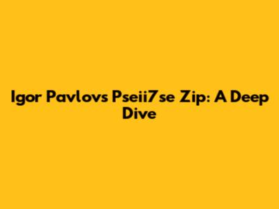 Igor Pavlov's Pseii7se Zip: A Deep Dive