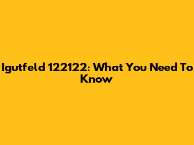 Igutfeld 122122: What You Need To Know