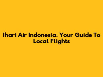 Ihari Air Indonesia: Your Guide To Local Flights