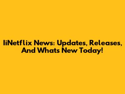 IiNetflix News: Updates, Releases, And What's New Today!